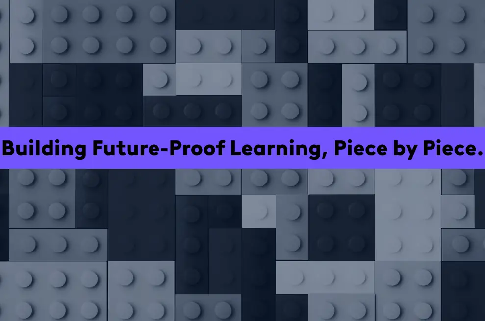Building Future-proof Learning, Piece by Piece